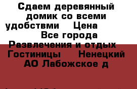 Сдаем деревянный домик со всеми удобствми. › Цена ­ 2 500 - Все города Развлечения и отдых » Гостиницы   . Ненецкий АО,Лабожское д.
